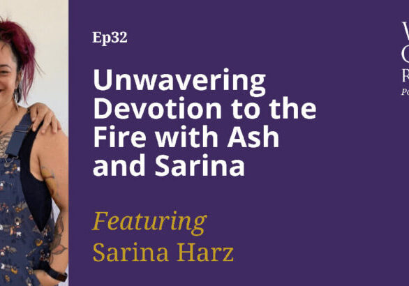 Episode 32 - Unwavering Devotion to the Fire with Ash and Sarina